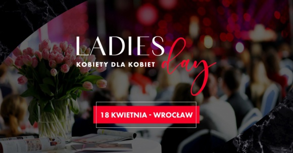 Ladies Day - III edycja największej konferencji dla kobiet na Dolnym Śląsku! BIZNES, Kultura - Panele tematyczne, znane ekspertki ze świata biznesu i kobiecy networking – po tegorocznej konferencji „Ladies Day”, cała Polska dowie się, jak wielką moc ma siła kobiet!